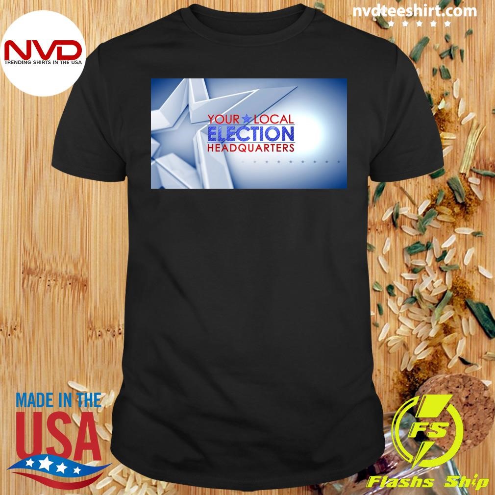 Your Local Election Headquarters Shirt