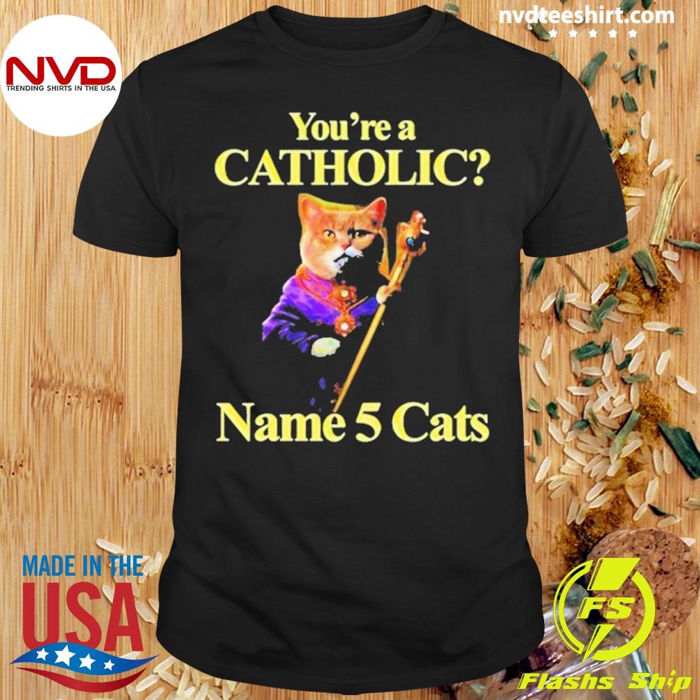 You’re A Catholic Name 5 Cats Shirt