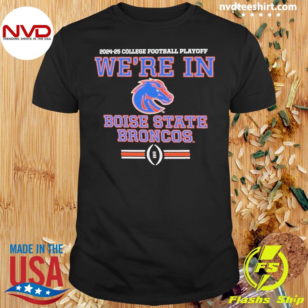 2024-2025 Cfp Boise State Broncos We’re In Shirt