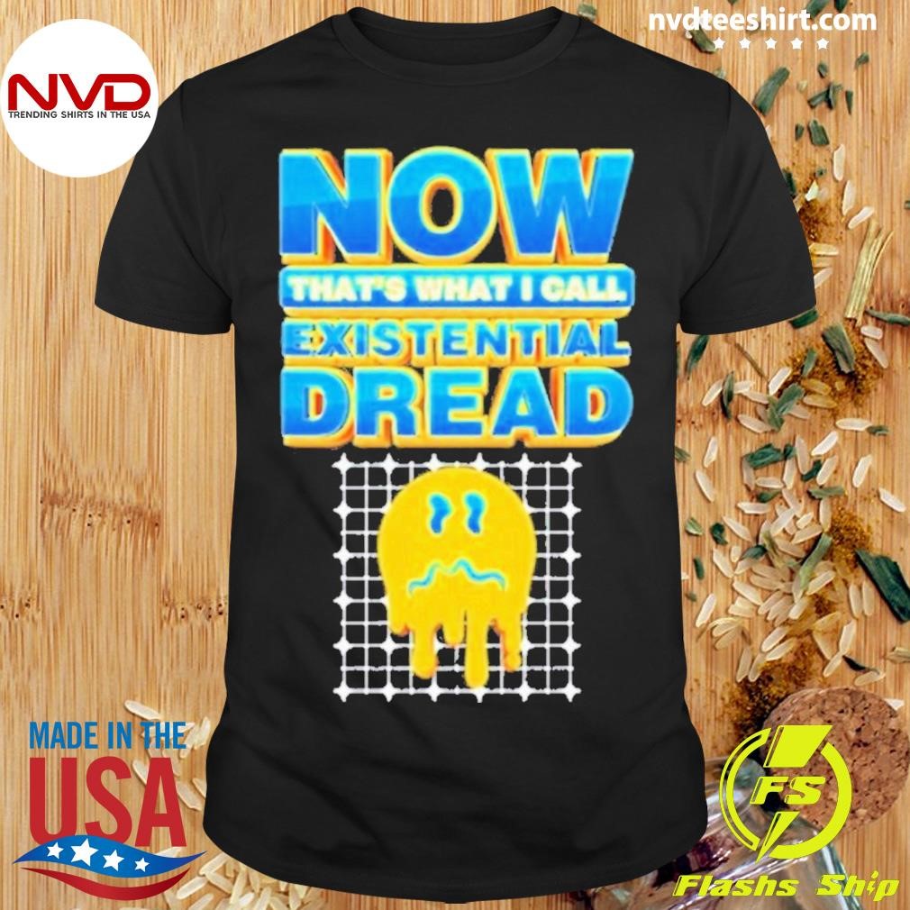 Now That’s What I Call Existential Dread Shirt