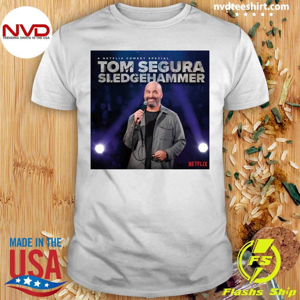 A Netflix Comedy Special Tom Segura Sledgehammer Shirt