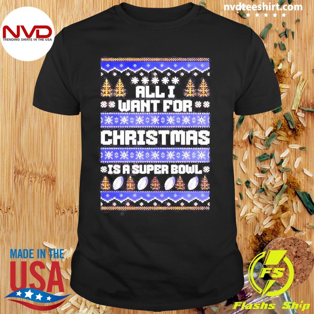 All I Want For Christmas Is A Super Bowl Ugly 2024 Shirt