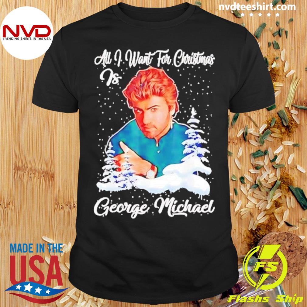 All I Want For Christmas Is George Michael Merry Christmas 2024 Shirt