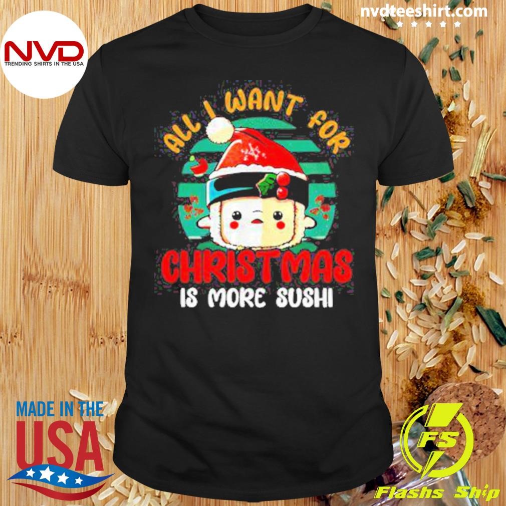 All I Want For Christmas Is More Sushi Shirt