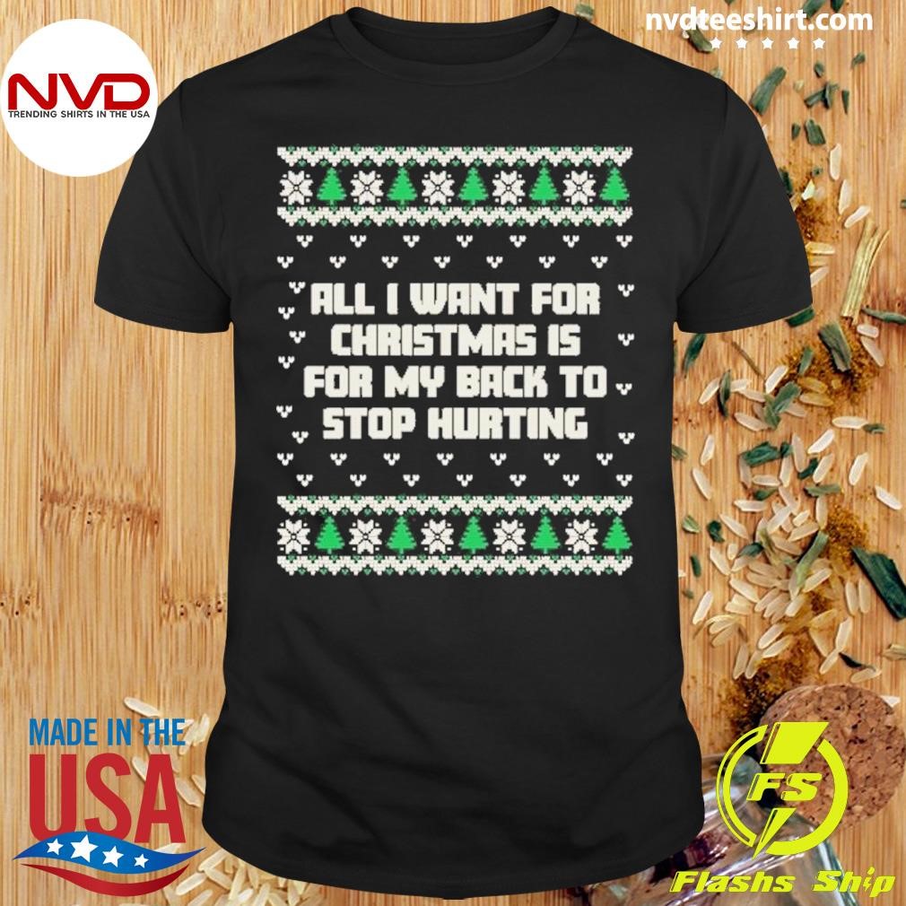 All I Want Is My Back to Stop Hurting Ugly Holiday Christmas Sweater Shirt