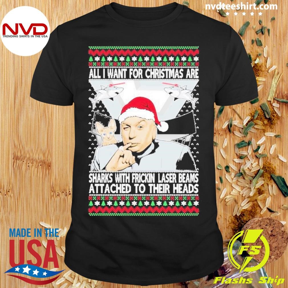 All I Want for Christmas are Sharks With Frickin Laser Beams Attached to their Heads Ugly Christmas Shirt