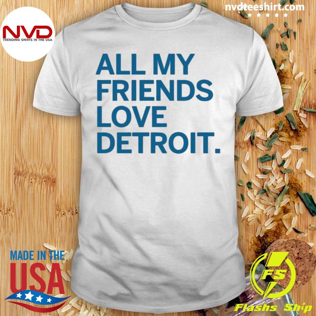 All My Friends Love Detroit Shirt