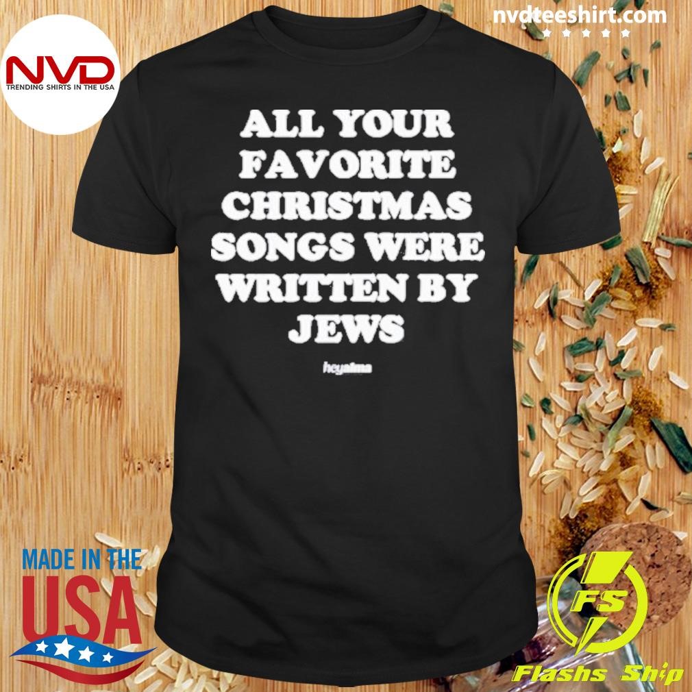 All Your Favorite Christmas Songs Were Written By Jews Shirt