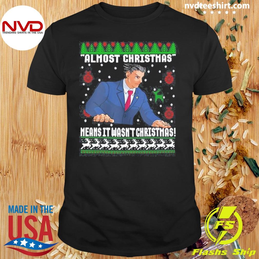 Almost Christmas Means It Wasn't Christmas Sweater Shirt