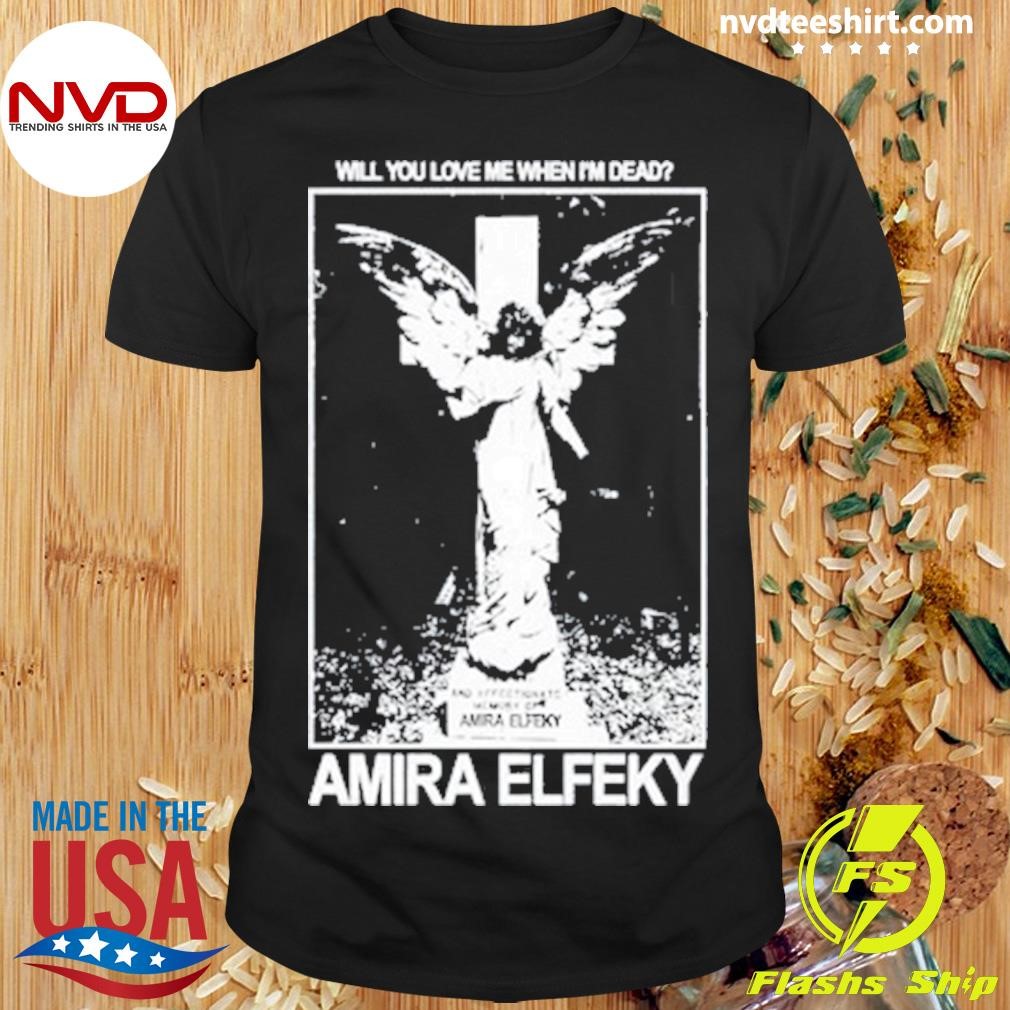 Amira Elfeky Will You Love Me When I'm Dead Shirt