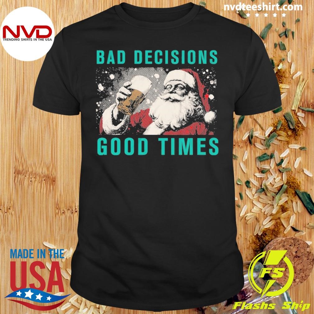 Bad Decisions Good Times Christmas 2024 Shirt