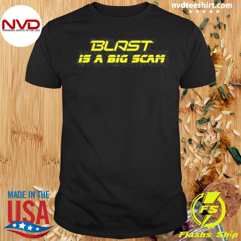 Blast Is A Big Scam Tee Shirt