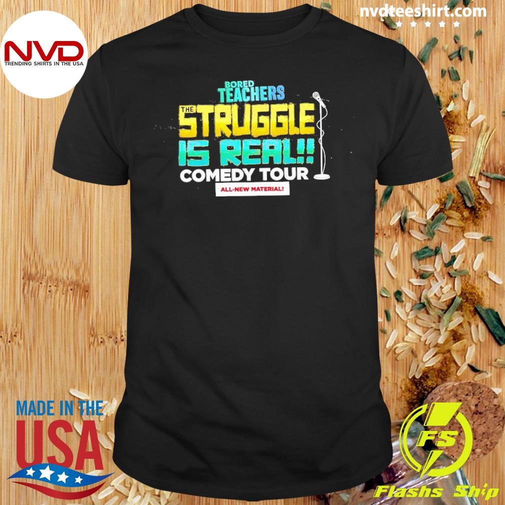 Bored Teachers Struggle Is Real Comedy Tour All-New Material Shirt