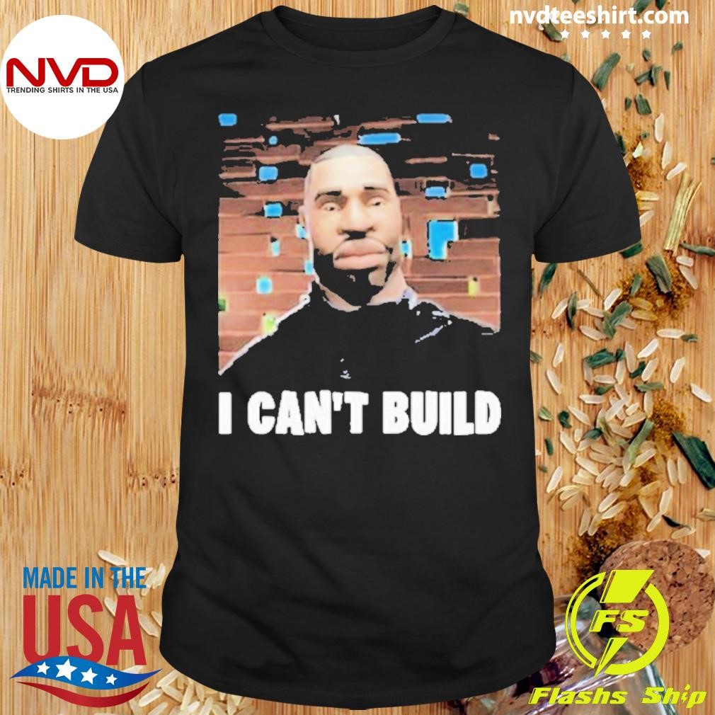 Bruhtees I Can’t Build Shirt