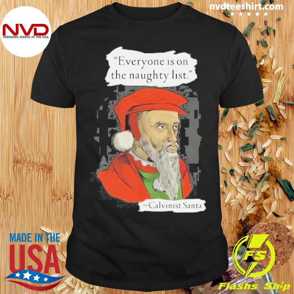 Calvinist Santa Everyone Is On The Naughty List Shirt