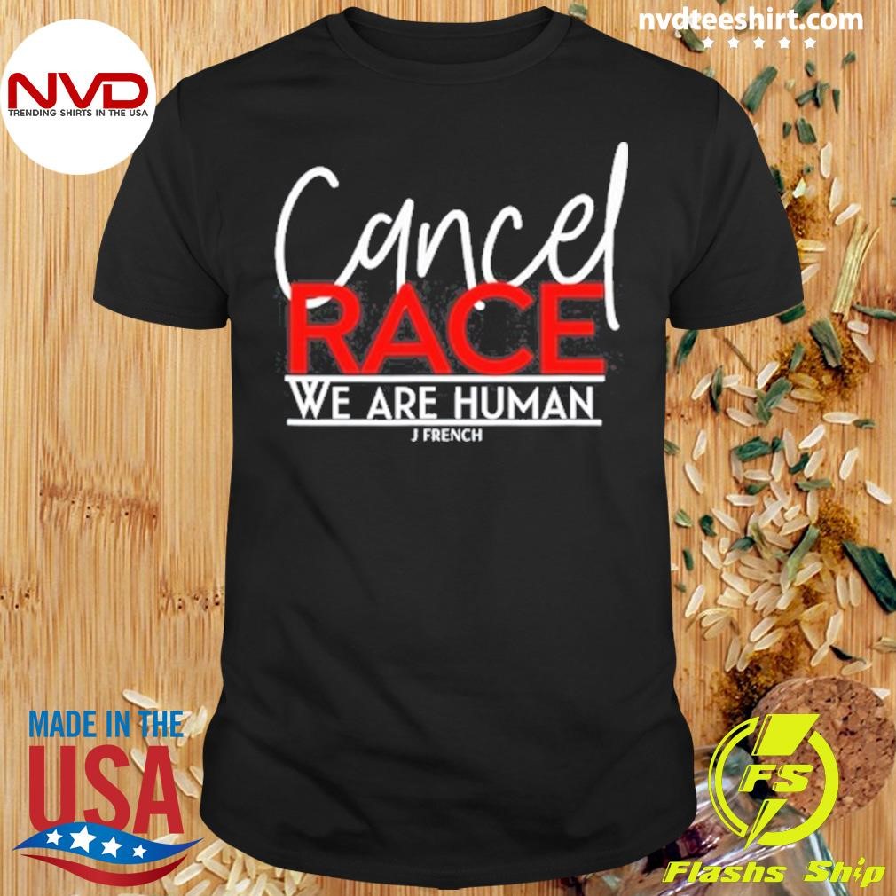 Cancel Race We Are Human J French Shirt