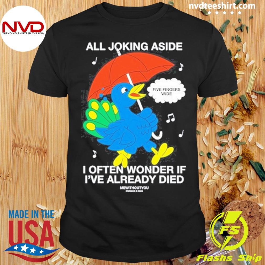 Cardiff Betsy All Joking Aside I Often Wonder If I've Already Died Shirt