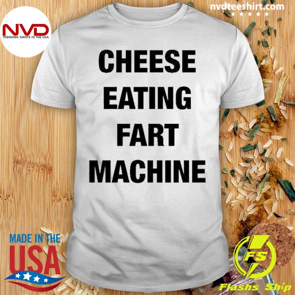 Cheese Eating Fart Machine Shirt