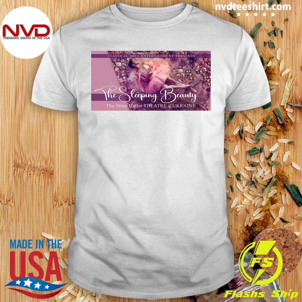 Classical Arts Entertainment Presents The Sleeping Beauty The State Ballet Theatre Of Ukraine Shirt