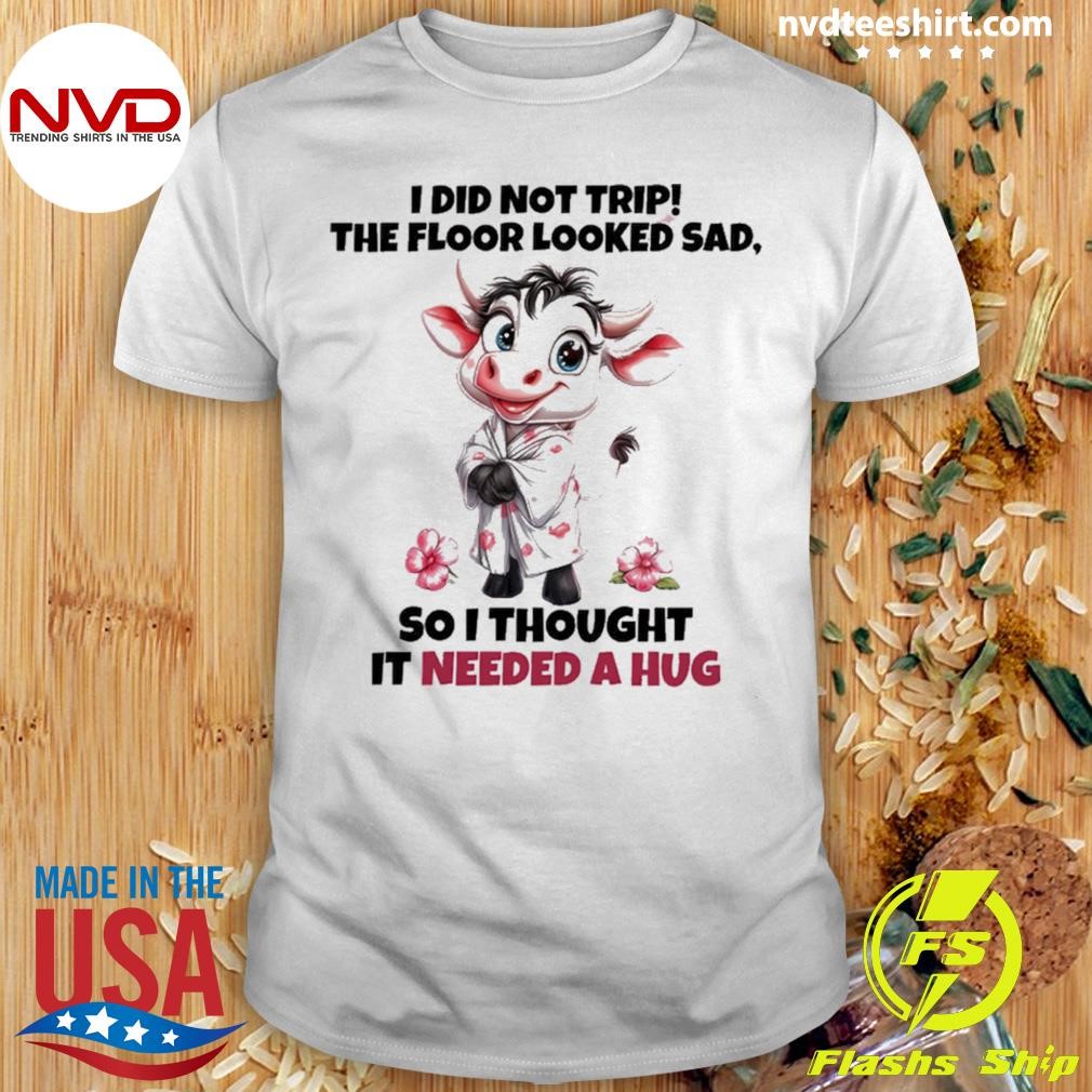 Cow I Did Not Trip The Floor Looked Sad Shirt