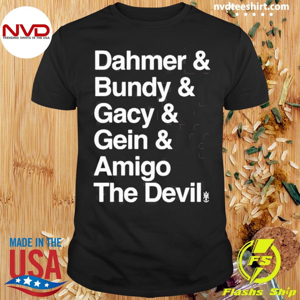 Dahmer Bundy Gacy Gein Amigo The Devil Shirt