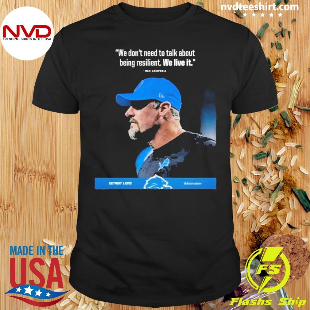 Dan Campbell We Don’t Need To Talk About Being Resilient. We Live It Shirt