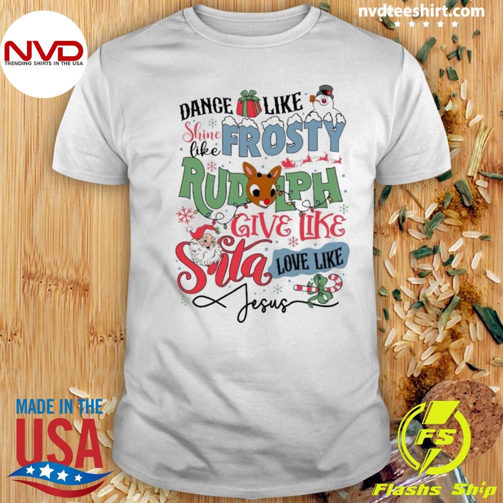 Dance Like Shine Like Frosty Rudolph Give Like Santa Love Like Jesus Shirt