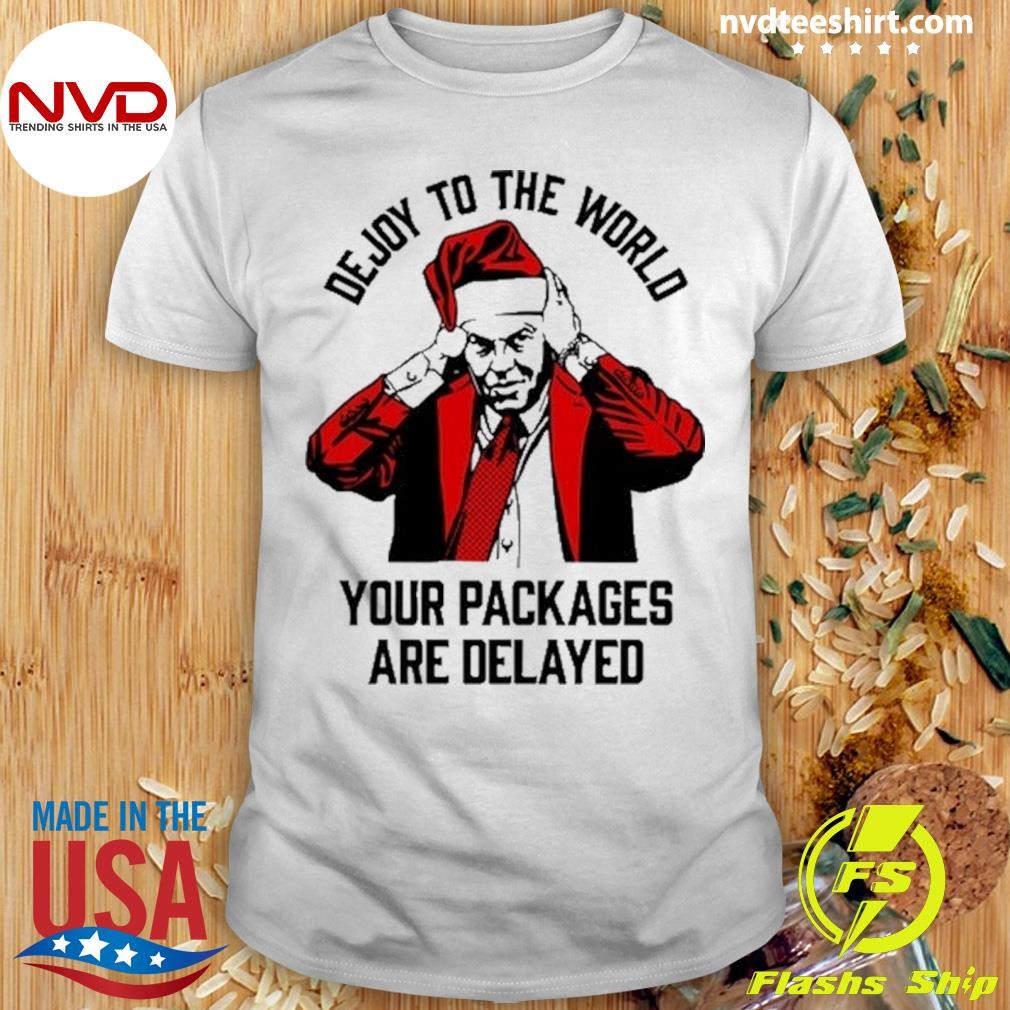 Dejoy To The World Your Packages Are Delayed Christmas Shirt