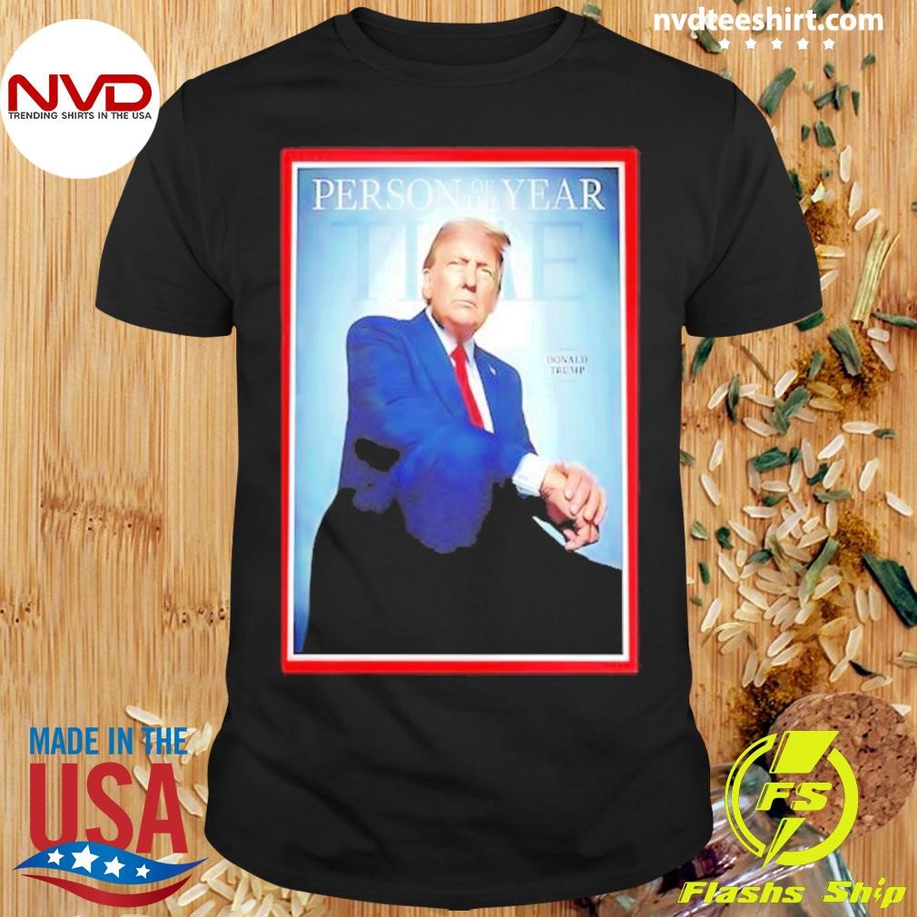 Donald Trump In The Time Magazine Person Of The Year 2024 For President Of American On December 30th 2024 Shirt