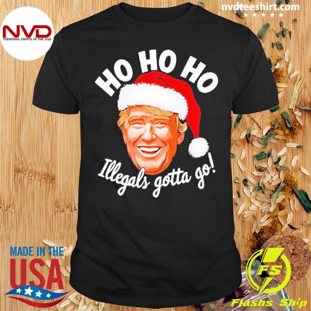 Donald Trump Santa Ho Ho Ho Illegals Gotta Go Christmas Shirt