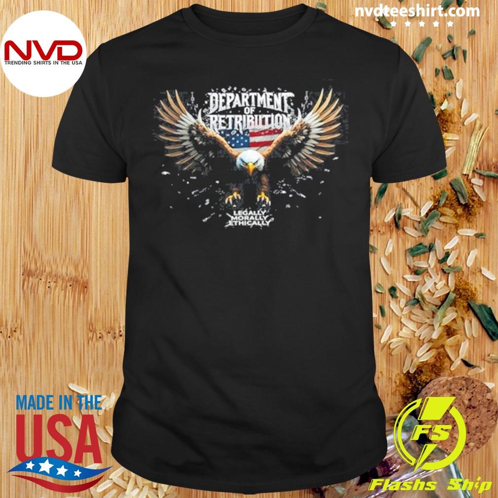 Eagle Department Retribution Legally Morally Ethically Shirt