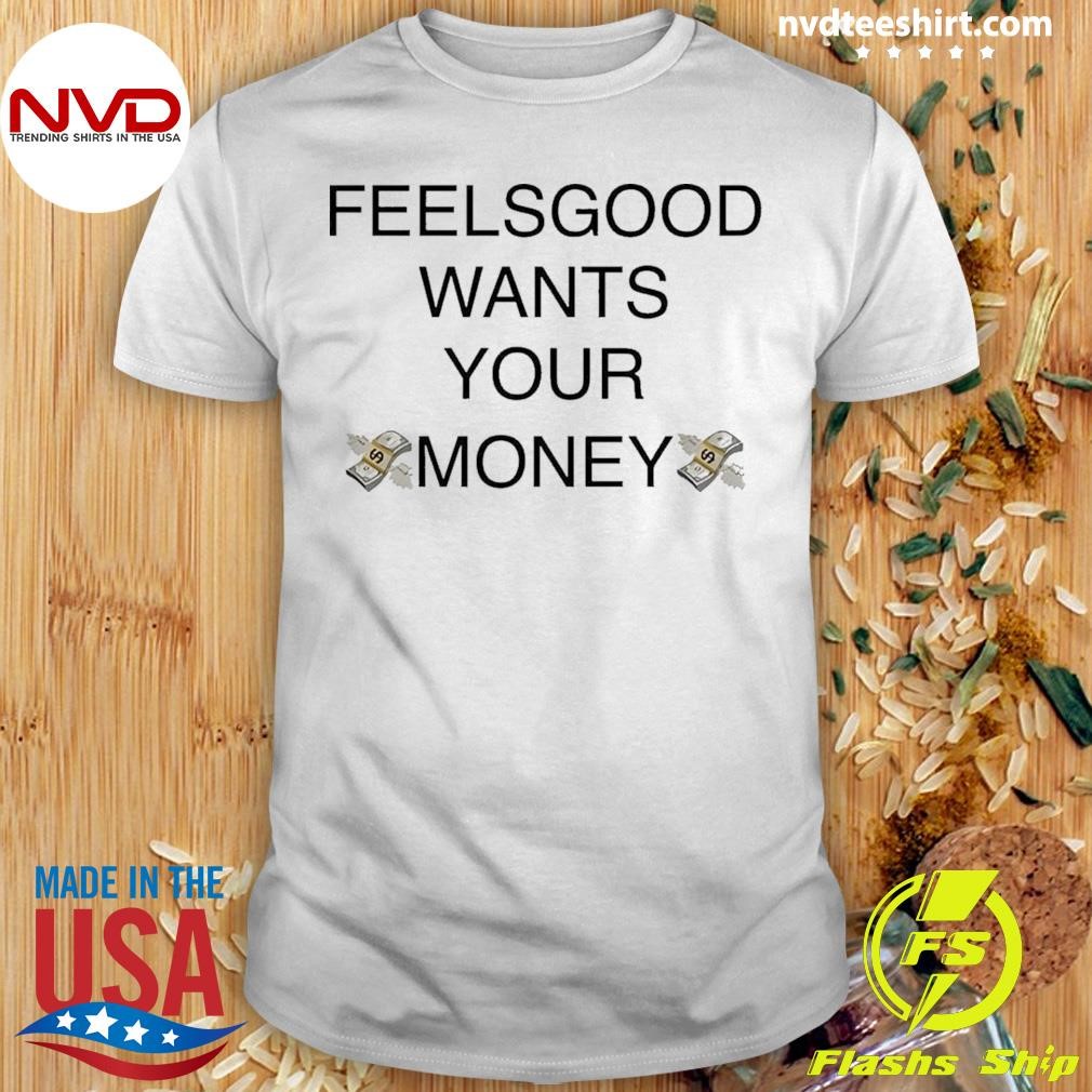 Feels Good Wants Your Money Shirt