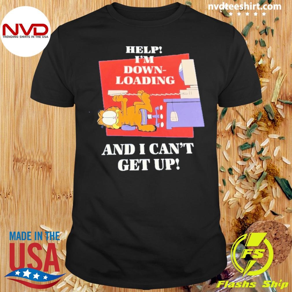 Garfield Help I’m Down Loading And I Can’t Get Up Shirt