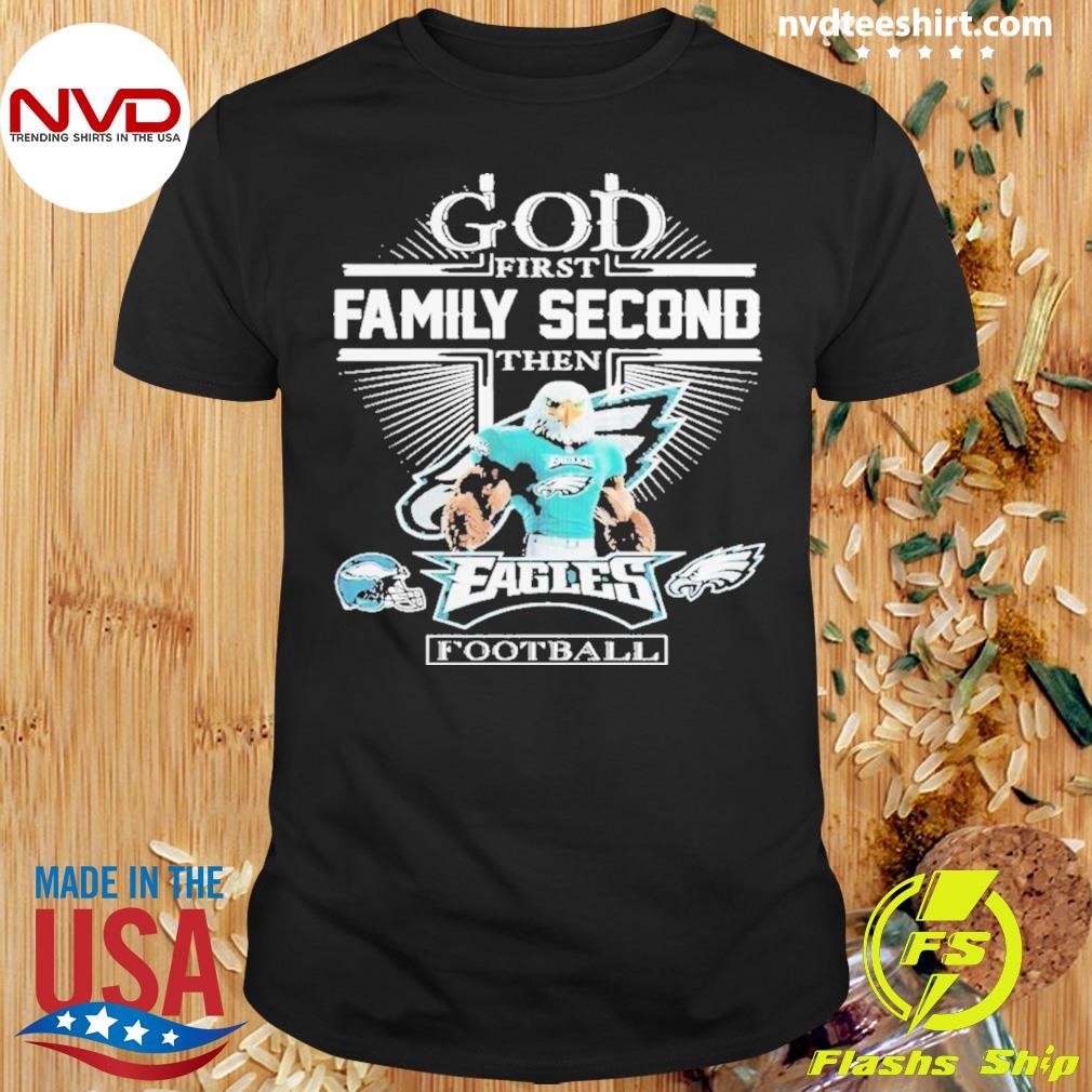 God First Family Second Then Philadelphia Eagles Football Mascot Shirt