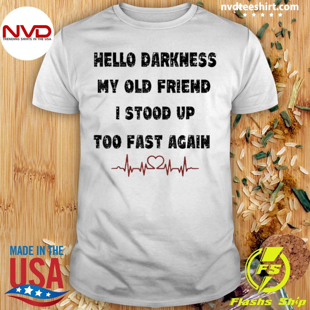 Hello Darkness My Old Friend I Stood Up Too Fast Again Shirt