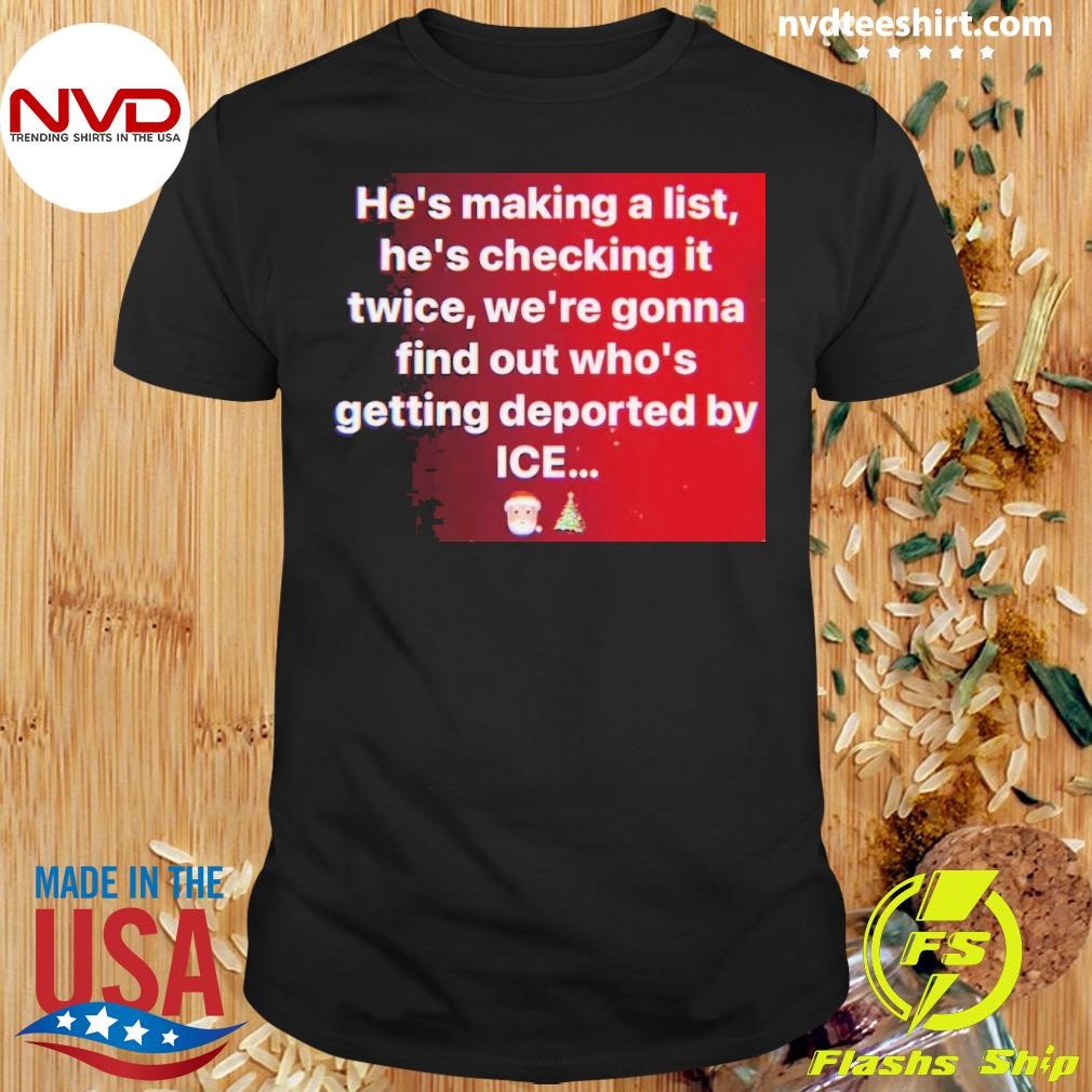 He's making a list, he's checking it twice, we're gonna find out who's getting deported by ICE Shirt