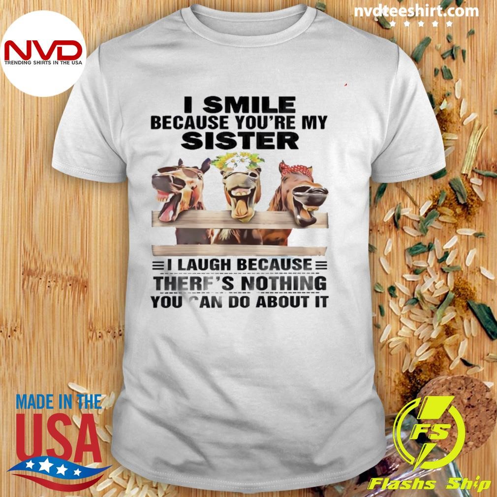 Horses I Smile Because You’re My Sister Shirt