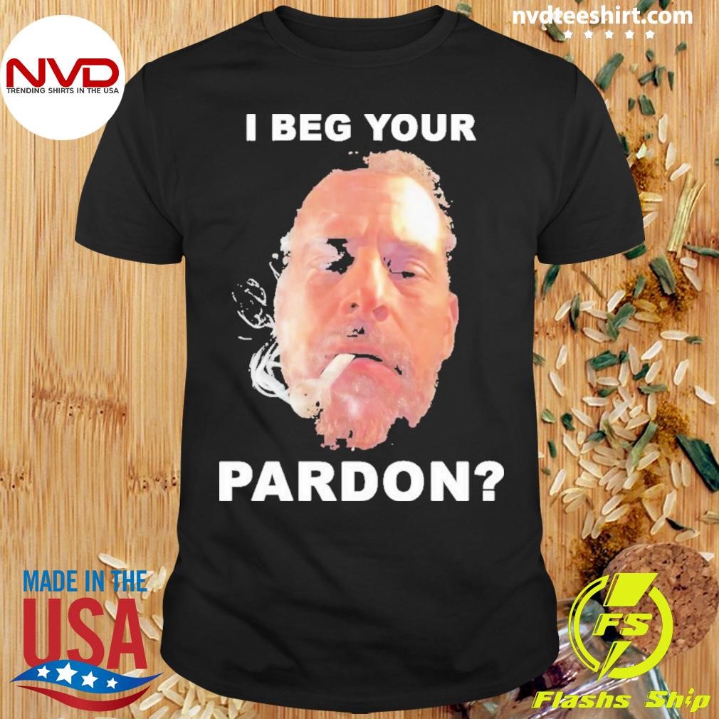 I Beg Your Pardon Shirt