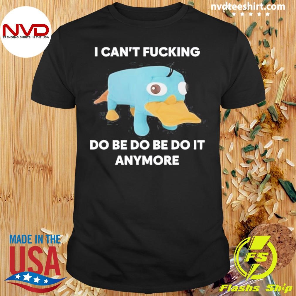 I Can't Fucking Do Be Do Be Do It Anymore Tee Shirt