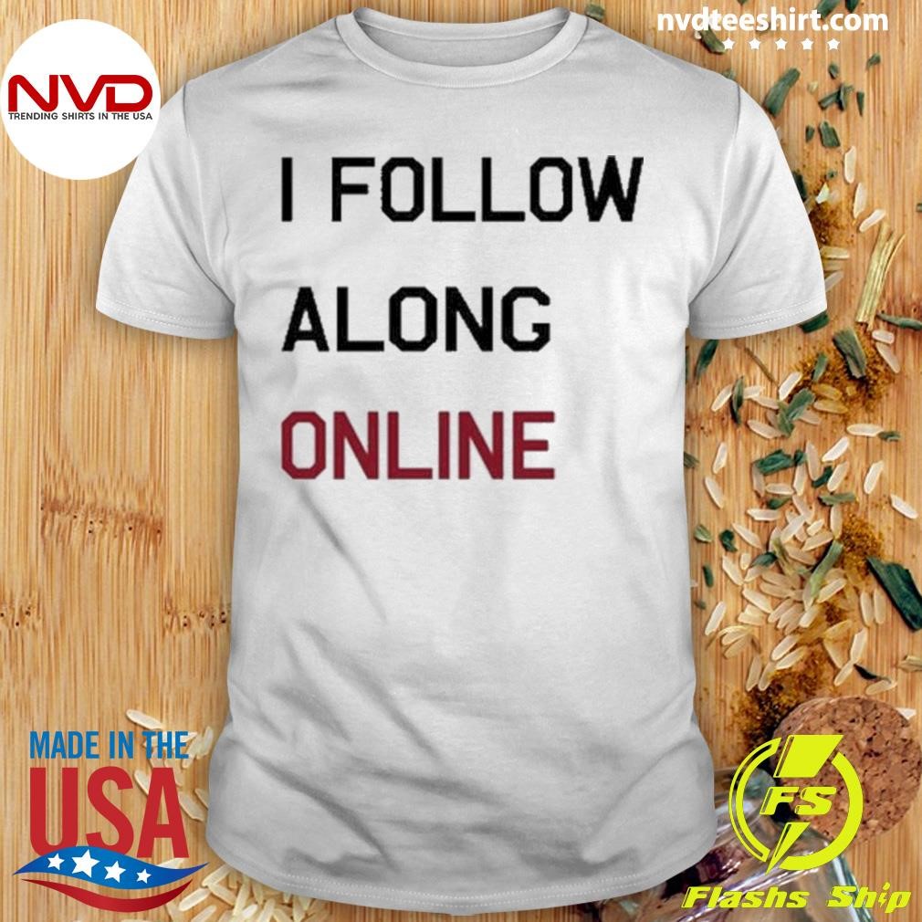 I Follow Along Online Shirt