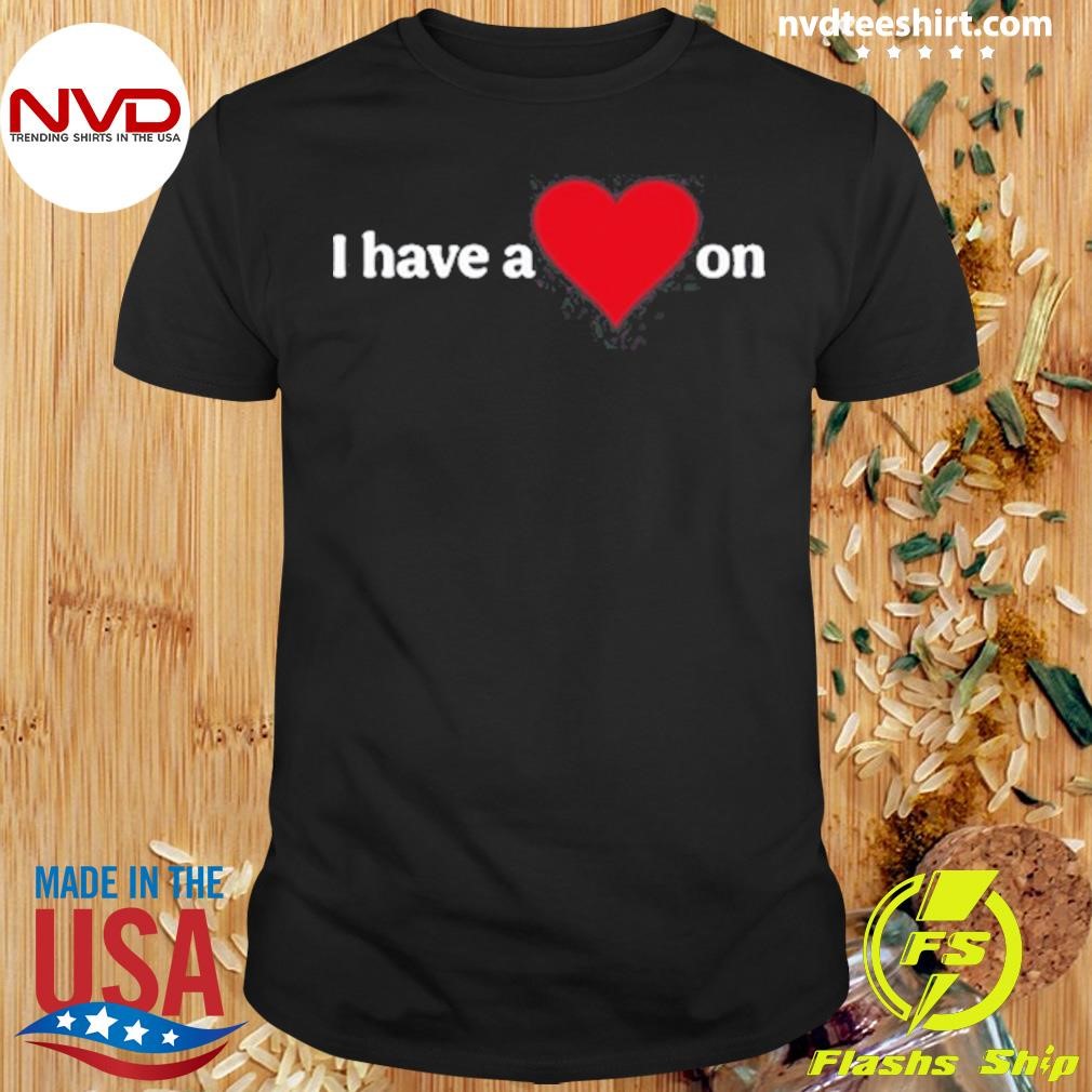 I Have A Heart On 2024 Shirt