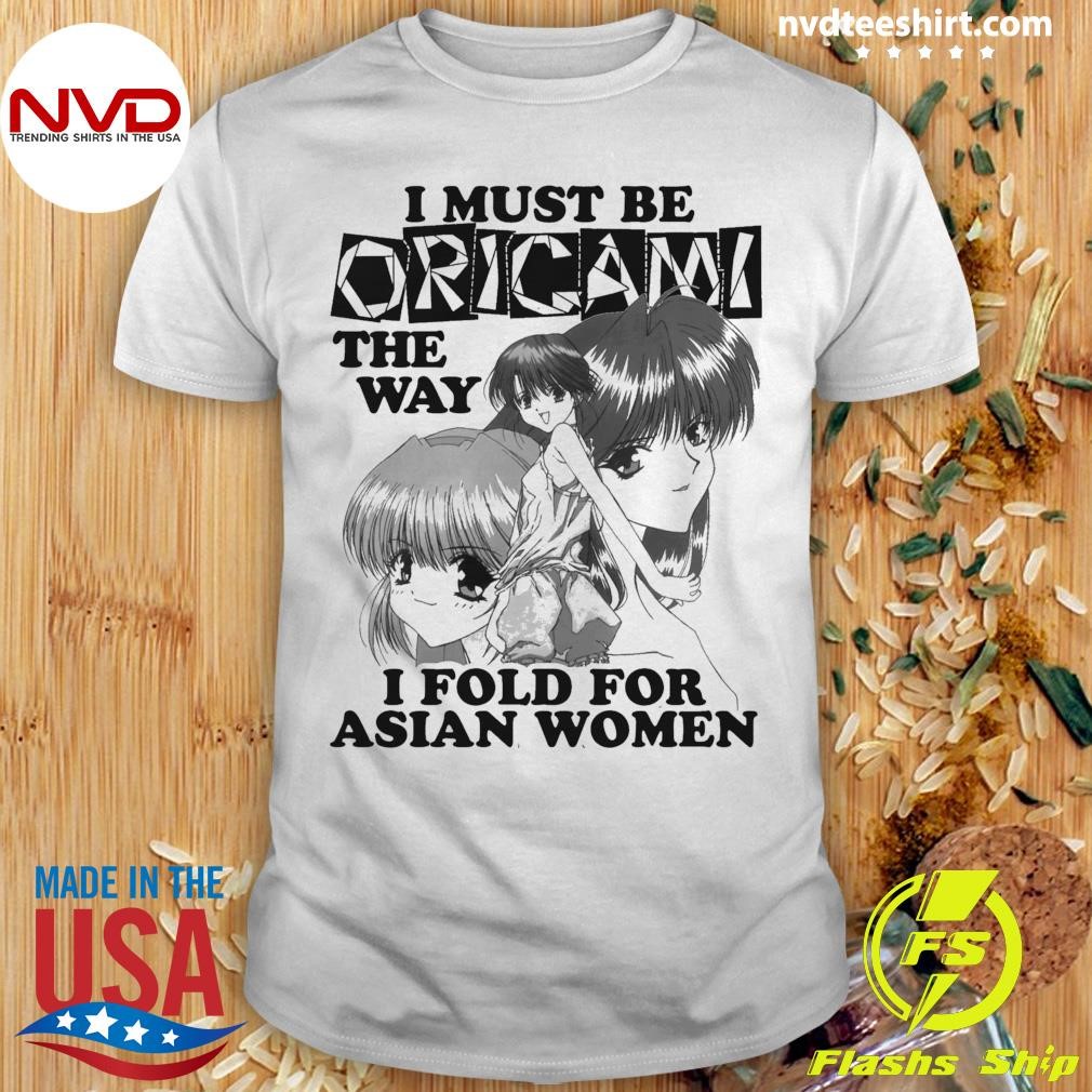 I Must Be Origami The Way I Fold For Asian Women Shirt