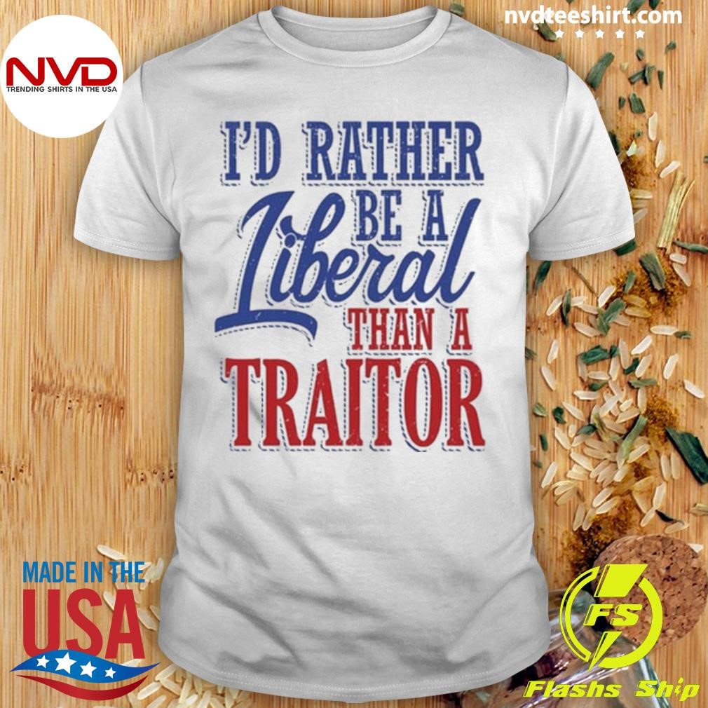 I'd Rather Tiberal Than A Traitor Tee Shirt