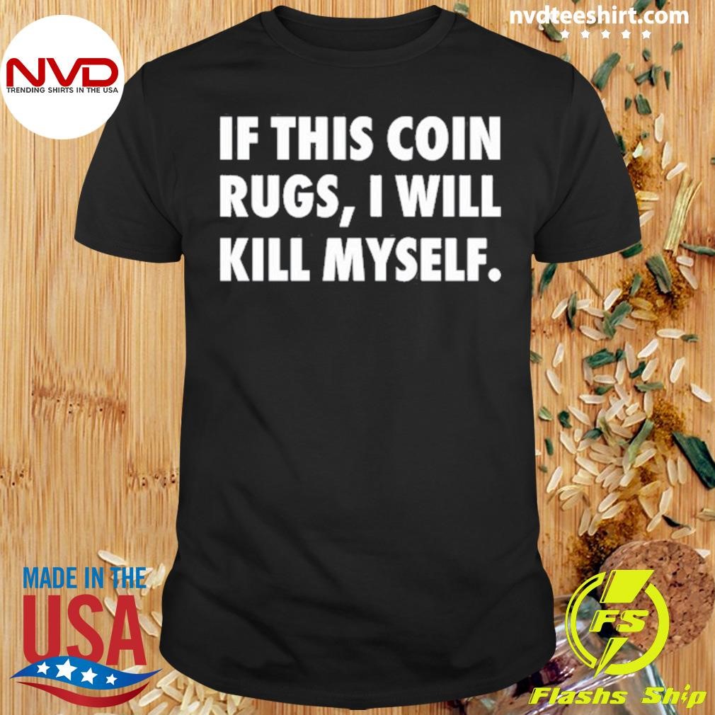 If This Coin Rugs I Will Kill Myself Shirt