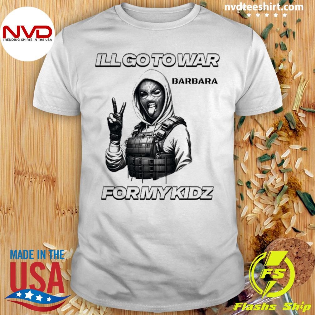 I'll Go To War Barbara War For My Kidz Shirt