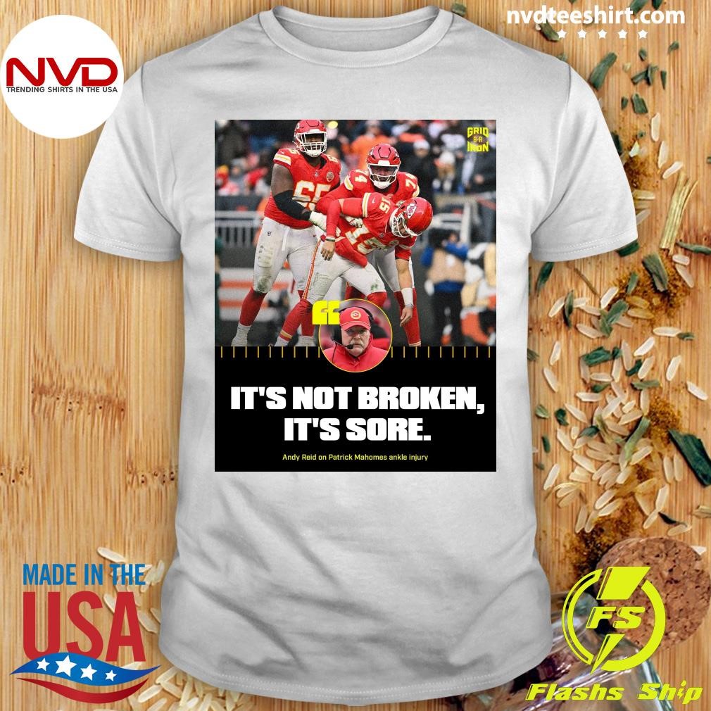 It's Not Broken, It's Sore Andy Reid On Patrick Mahomes Ankle Injury Shirt