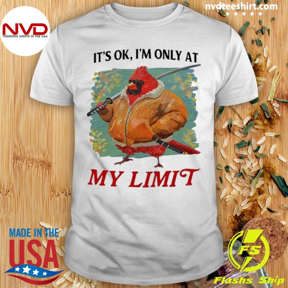 It's Ok I'm Only At My Limit Shirt