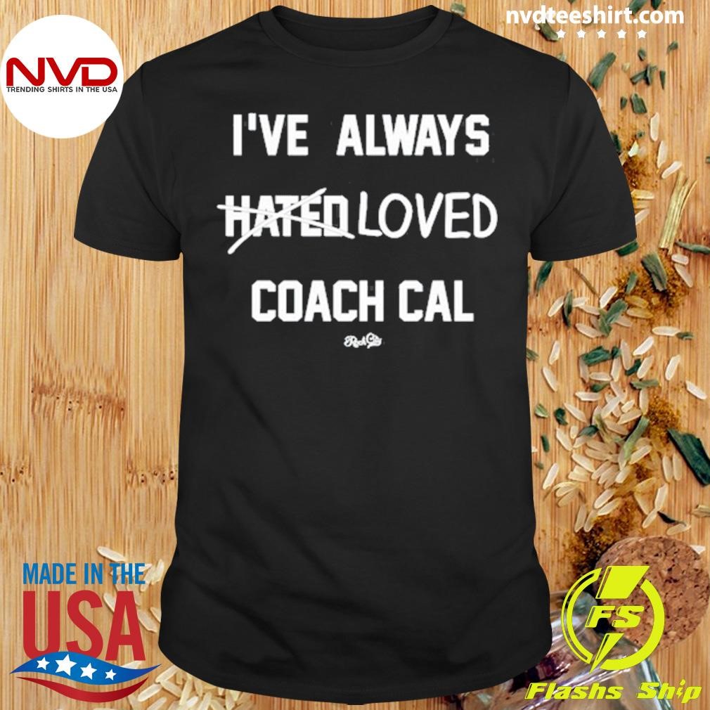 I've Always Hated Loved Coach Cal Shirt