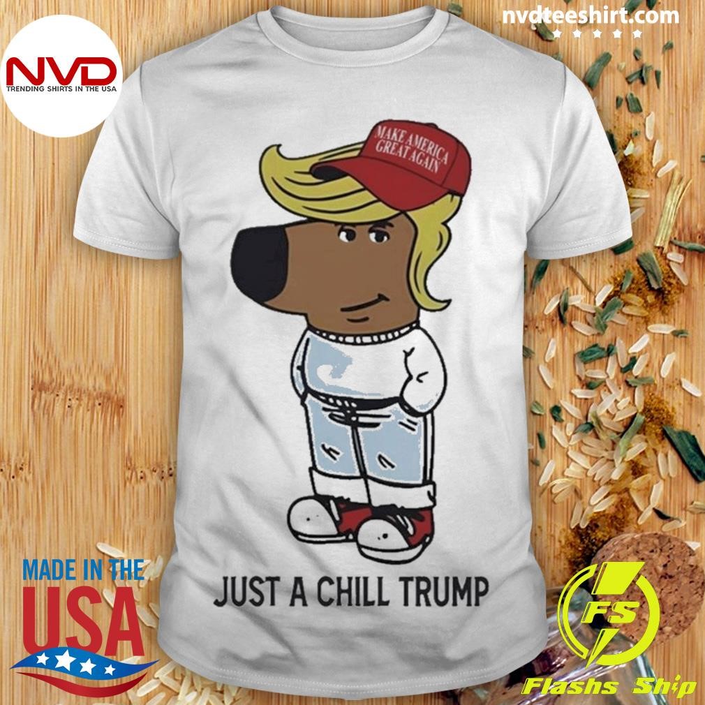 Just A Chill Trump Chill Guy Shirt