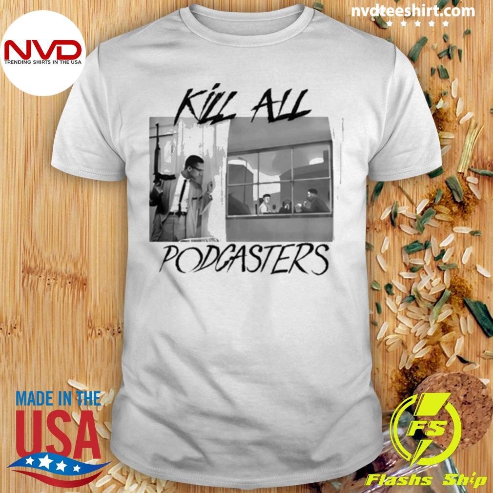 Kill All Podcasters Shirt